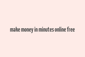 make money in minutes online free