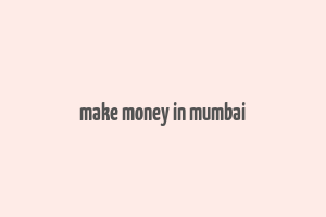 make money in mumbai