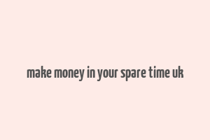 make money in your spare time uk