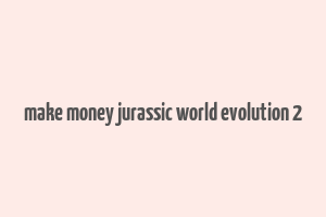 make money jurassic world evolution 2