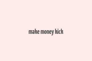 make money kick