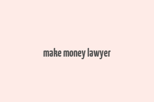 make money lawyer