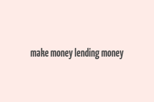 make money lending money