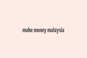 make money malaysia