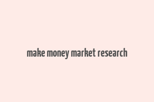 make money market research