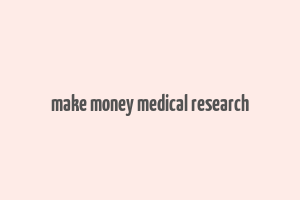 make money medical research