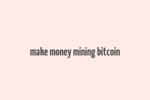 make money mining bitcoin