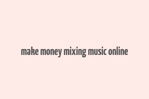 make money mixing music online