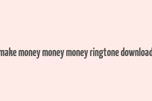 make money money money ringtone download