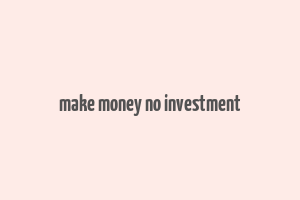 make money no investment