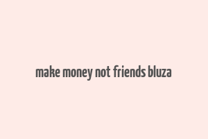 make money not friends bluza