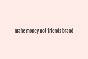 make money not friends brand