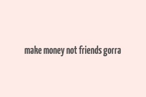 make money not friends gorra