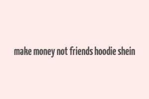 make money not friends hoodie shein