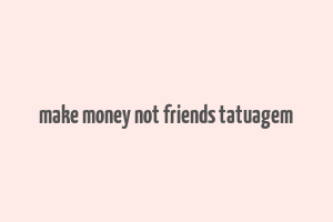 make money not friends tatuagem