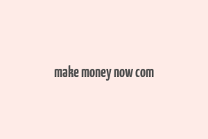 make money now com