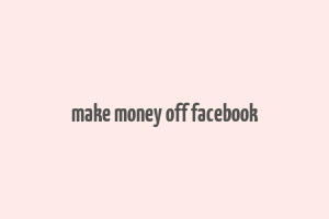 make money off facebook