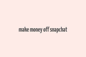 make money off snapchat