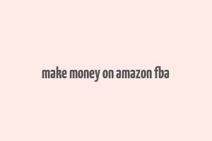 make money on amazon fba