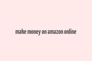 make money on amazon online