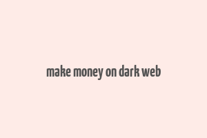 make money on dark web