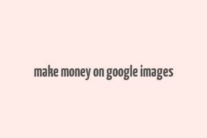 make money on google images