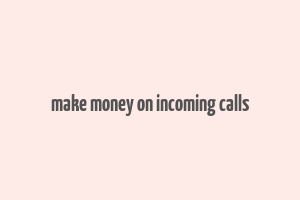 make money on incoming calls