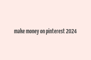 make money on pinterest 2024