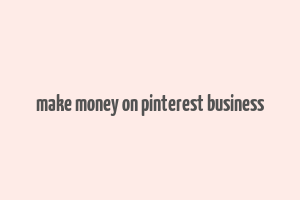 make money on pinterest business