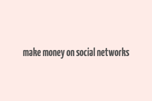 make money on social networks