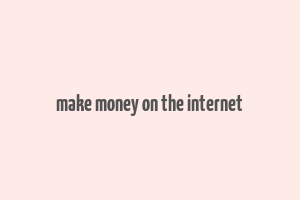 make money on the internet