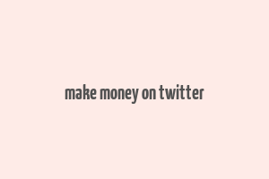 make money on twitter