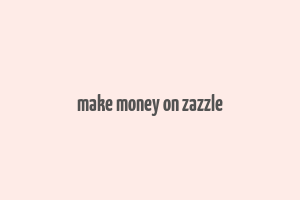 make money on zazzle