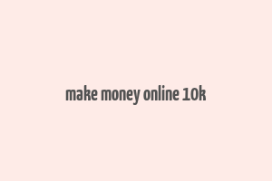 make money online 10k