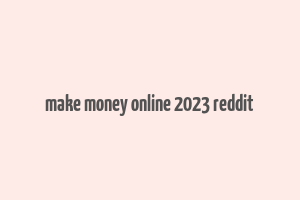 make money online 2023 reddit