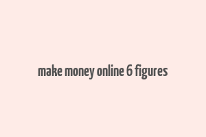 make money online 6 figures