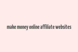 make money online affiliate websites