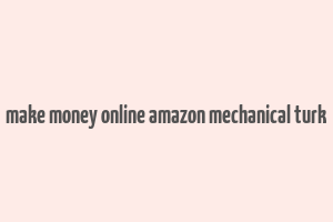 make money online amazon mechanical turk