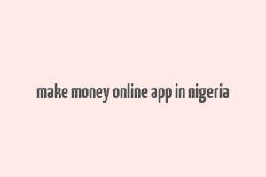 make money online app in nigeria