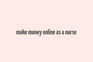 make money online as a nurse