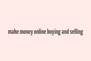 make money online buying and selling