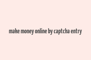 make money online by captcha entry