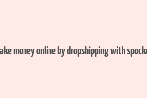 make money online by dropshipping with spocket