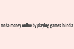 make money online by playing games in india