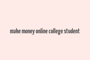 make money online college student