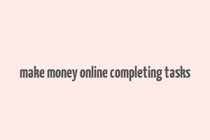 make money online completing tasks