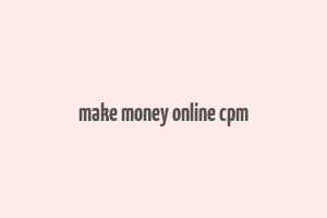 make money online cpm