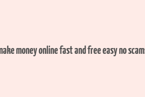 make money online fast and free easy no scams