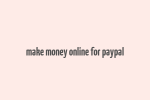 make money online for paypal