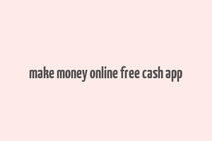 make money online free cash app